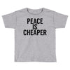 peace is cheaper awesome Toddler T-shirt
