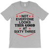 not everyone looks this good at sixty three T-Shirt