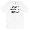 you're killin' me smalls T-Shirt