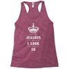 Don't Be Jealous Just Because Look This Good At 30 Racerback Tank