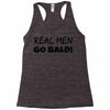 real men go bald Racerback Tank
