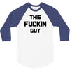 This Fuckin Guy 3/4 Sleeve Shirt