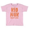 red hair dont care Toddler T-shirt