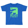 never forget Toddler T-shirt