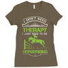i don't need therapy i just need to do horseriding 1 Ladies Fitted T-Shirt