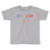 Dont Worry Be Happy Toddler T-shirt