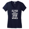 My Mom Has The Most Awesome Son In The World Women's V-Neck T-Shirt