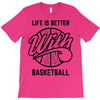 life is better with basketball T-Shirt