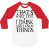 that what i do i drink and i know things 3/4 Sleeve Shirt