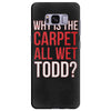 why is the carpet all wet todd.. Samsung Galaxy S8 Plus