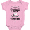 I Dont Need Therapy I Just Need Teaching Baby Onesie
