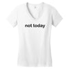 not today Women's V-Neck T-Shirt