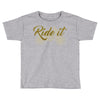 ride it Toddler T-shirt