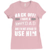 Back Off Crazy Dad Afraid To Use Him Ladies Fitted T-Shirt