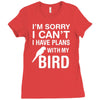 sorry i can't i have plans with my bird Ladies Fitted T-Shirt