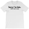sorry i'm late T-Shirt