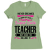 I Never Dreamed I'd Grow Up To Be A Super Cute Teacher But Here I'm Ki Ladies Fitted T-Shirt