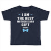I Am The Best Mother's Day Gift Ever Boy Toddler T-shirt