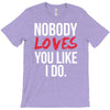 nobody loves you like i do T-Shirt