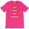 eat pussy not animals T-Shirt