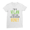 i'm so vegan i don't even call my boyfriend honey Ladies Fitted T-Shirt
