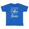 all i need is coffee and jesus Toddler T-shirt