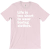 life is too short to wear boring clothes T-Shirt