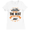 All Men Created Equal But The Best Born In July Ladies Fitted T-Shirt