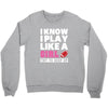I Know I Play Like A Girl Try To Keep Up Crewneck Sweatshirt