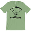 you don't gnome me T-Shirt