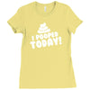 I Pooped Today Ladies Fitted T-Shirt