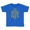 kings are born in 1973 Toddler T-shirt