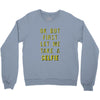 okay but first let me take a selfie Crewneck Sweatshirt