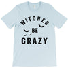 witches be crazy T-Shirt