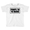 props to ya mama Toddler T-shirt