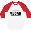 Don't Ask Me Why I'm A Vegan Ask Yourself Why You're Not 3/4 Sleeve Shirt
