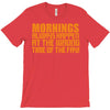 morning always happen at the wrong time of the day! T-Shirt