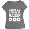 Being an adult is hard I'd rather be a dog Women's Triblend Scoop T-shirt