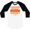 Legends Are Born In August 3/4 Sleeve Shirt