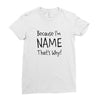 because i'm name that why Ladies Fitted T-Shirt