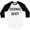 doing shit 3/4 Sleeve Shirt