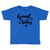Good Vibes Toddler T-shirt