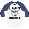 Legends Are Born In November 3/4 Sleeve Shirt
