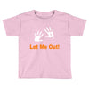 let me out Toddler T-shirt