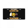 nothing scares me i'm a teacher License Plate