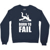 born to fail failer depp ungl&uuml;ck fun funny failure Crewneck Sweatshirt