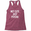 not cute just psycho Racerback Tank