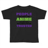people who don't like anime are not real and should not be trusted Toddler T-shirt