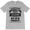 I've Been Called A Lot Of Names But Legend Is My Favorite T-Shirt