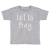let us pray Toddler T-shirt